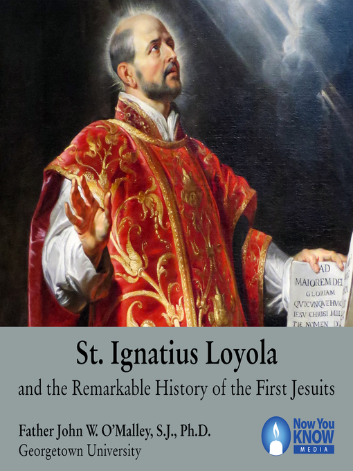 Title details for St. Ignatius Loyola and the Remarkable History of the First Jesuits by John W. O'Malley - Available